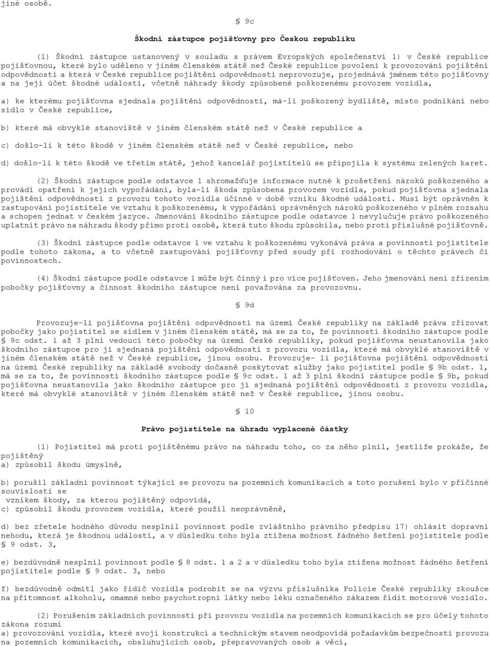 státě než České republice povolení k provozování pojištění odpovědnosti a která v České republice pojištění odpovědnosti neprovozuje, projednává jménem této pojišťovny a na její účet škodné události,