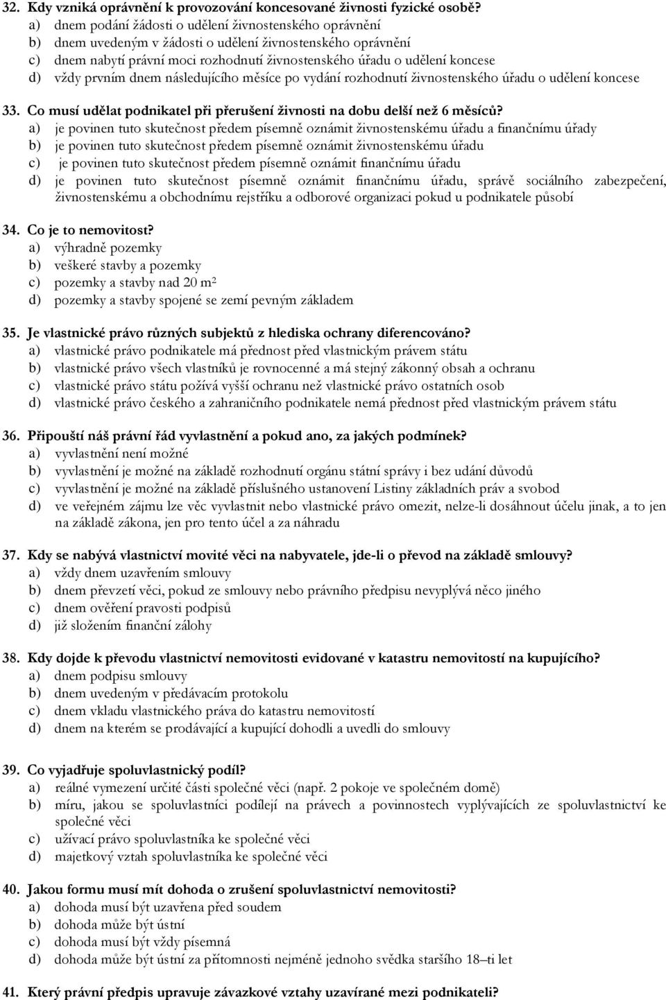 vždy prvním dnem následujícího měsíce po vydání rozhodnutí živnostenského úřadu o udělení koncese 33. Co musí udělat podnikatel při přerušení živnosti na dobu delší než 6 měsíců?