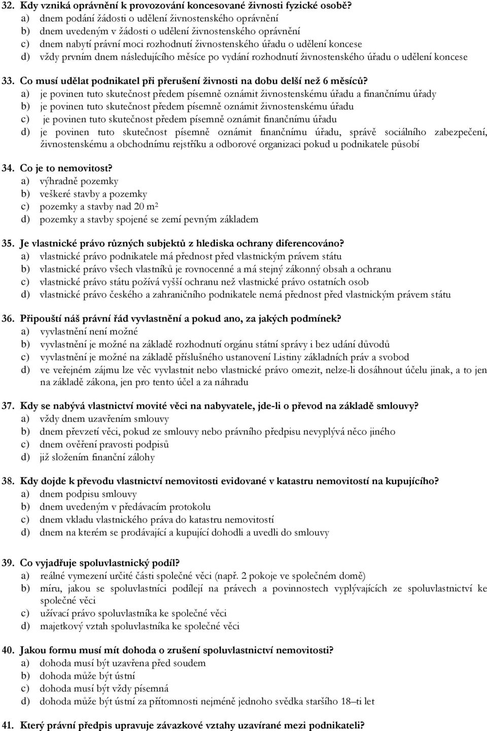 vždy prvním dnem následujícího měsíce po vydání rozhodnutí živnostenského úřadu o udělení koncese 33. Co musí udělat podnikatel při přerušení živnosti na dobu delší než 6 měsíců?