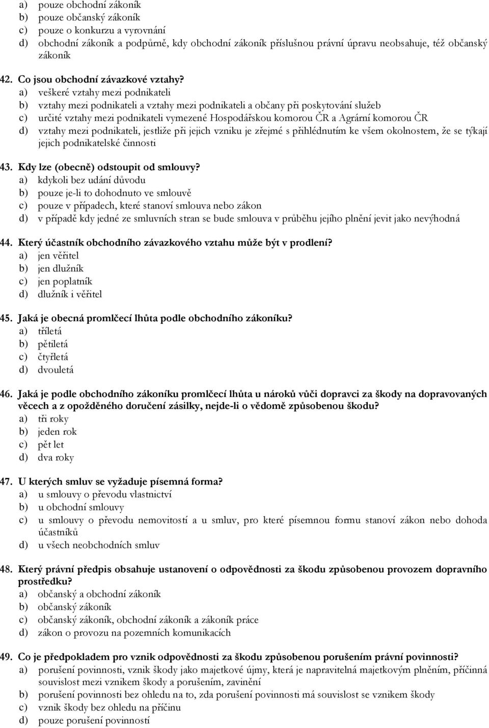 a) veškeré vztahy mezi podnikateli b) vztahy mezi podnikateli a vztahy mezi podnikateli a občany při poskytování služeb c) určité vztahy mezi podnikateli vymezené Hospodářskou komorou ČR a Agrární