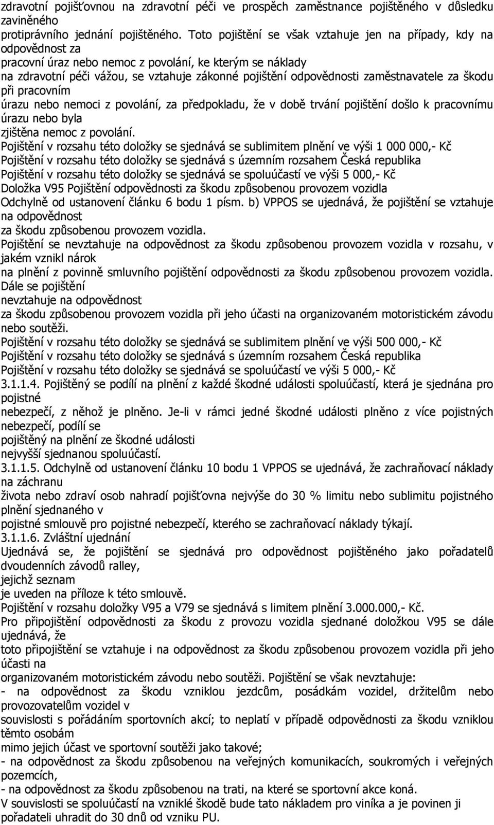 zaměstnavatele za škodu při pracovním úrazu nebo nemoci z povolání, za předpokladu, že v době trvání pojištění došlo k pracovnímu úrazu nebo byla zjištěna nemoc z povolání.