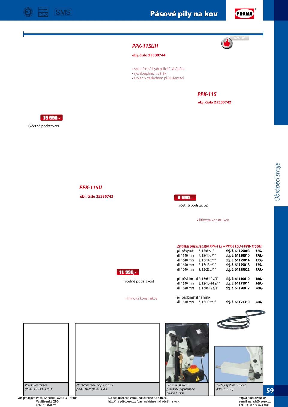 13/10 z/1 obj. č. 61159010 175,- dl. 1640 mm š. 13/14 z/1 obj. č. 61159014 175,- dl. 1640 mm š. 13/18 z/1 obj. č. 61159018 175,- dl. 1640 mm š. 13/22 z/1 obj. č. 61159022 175,- pil. pás bimetal š.