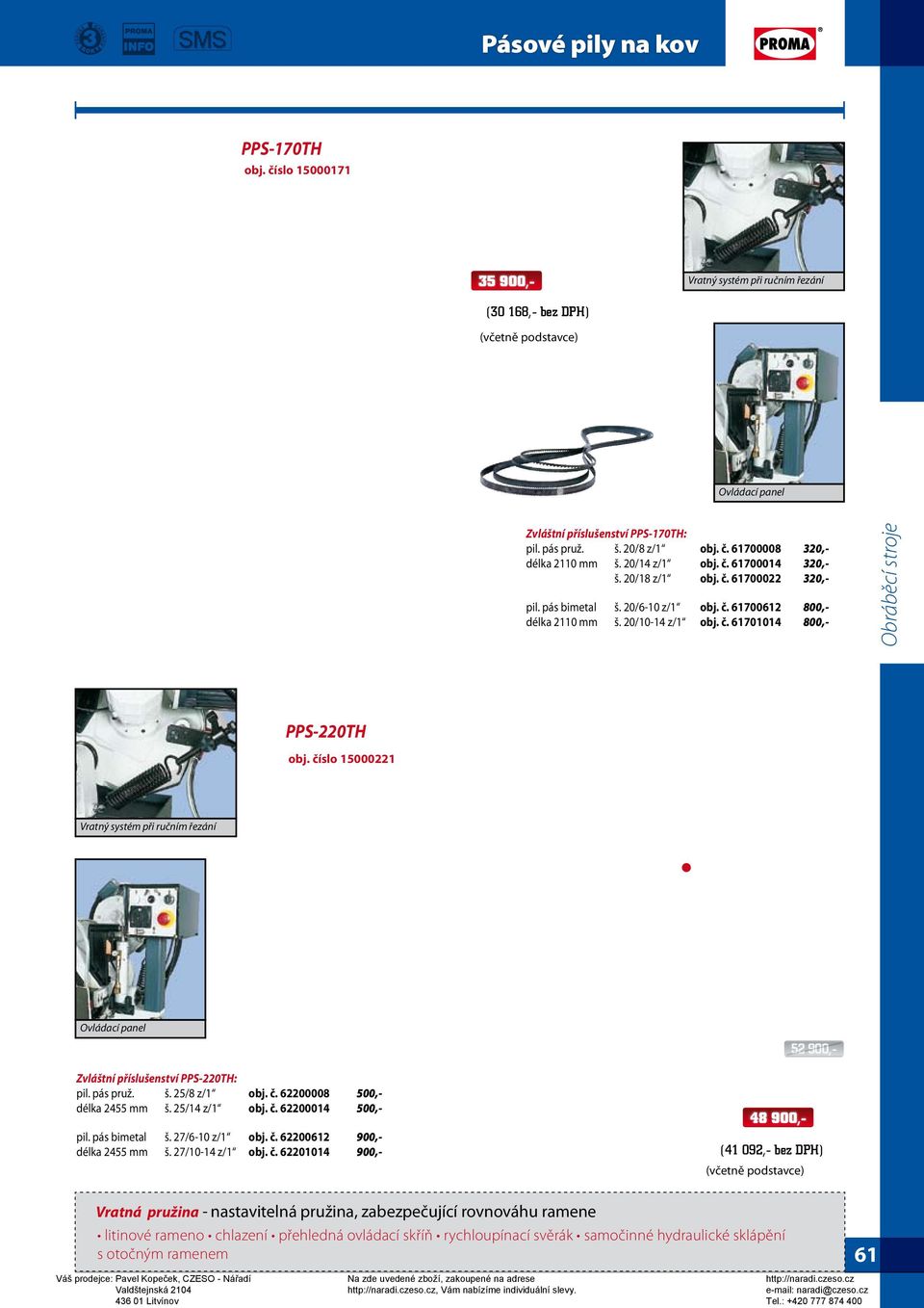 číslo 15000221 Vratný systém při ručním řezání Ovládací panel Zvláštní příslušenství PPS-220TH: pil. pás pruž. š. 25/8 z/1 obj. č. 62200008 500,- délka 2455 mm š. 25/14 z/1 obj. č. 62200014 500,- pil.