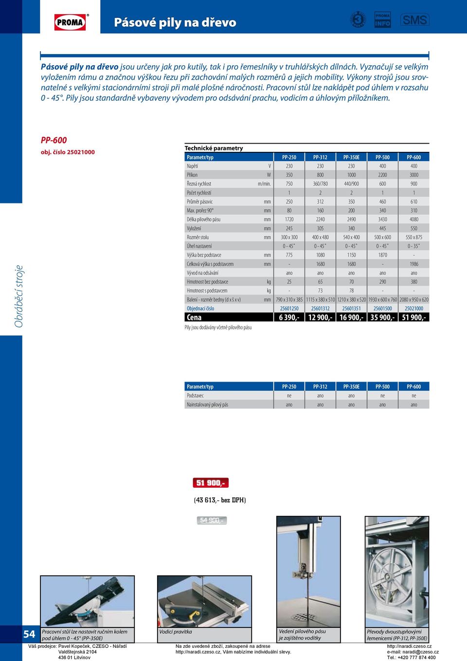 Pracovní stůl lze naklápět pod úhlem v rozsahu 0-45. Pily jsou standardně vybaveny vývodem pro odsávání prachu, vodicím a úhlovým příložníkem. PP-600 obj.