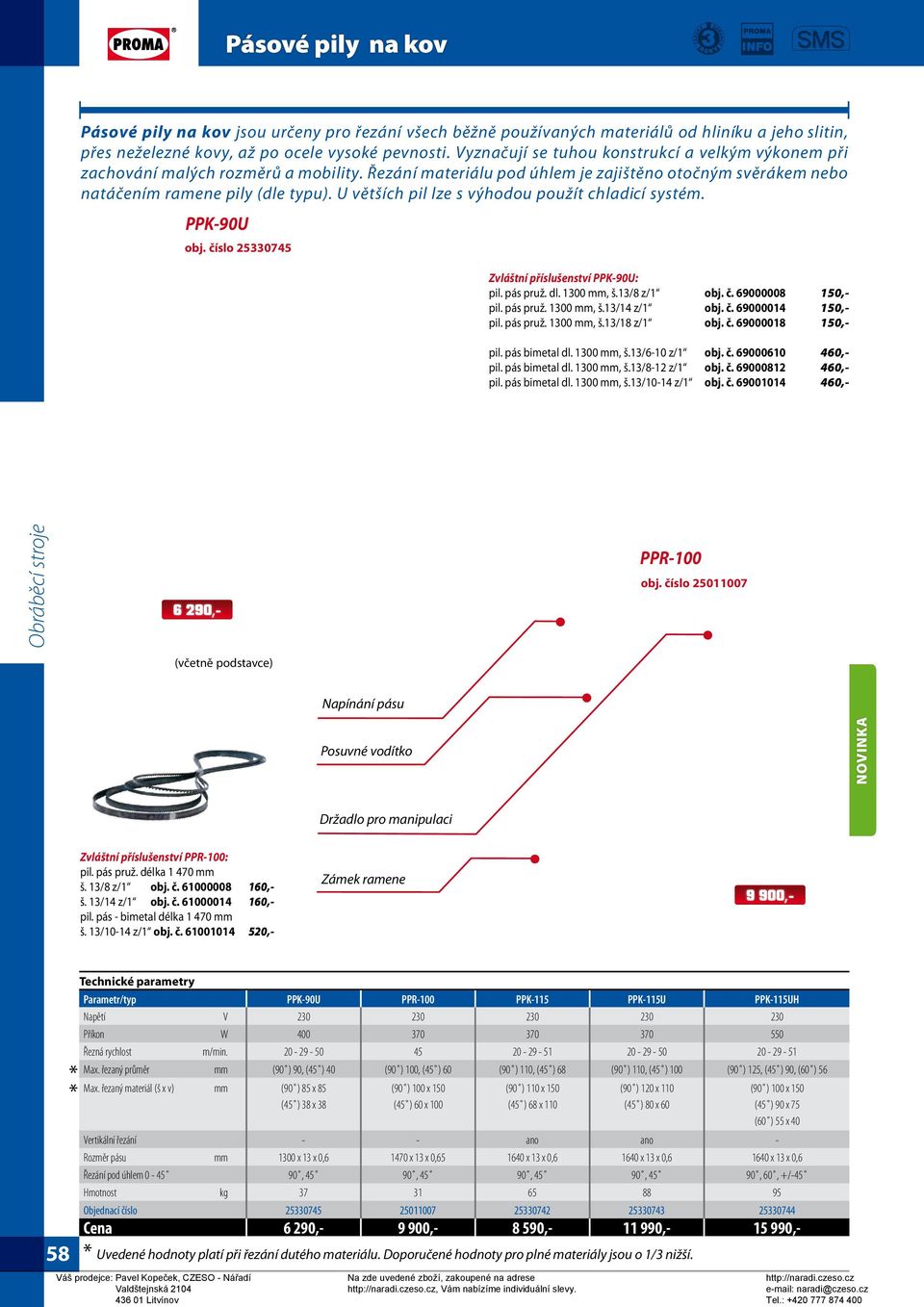 U větších pil lze s výhodou použít chladicí systém. PPK-90U obj. číslo 25330745 Zvláštní příslušenství PPK-90U: pil. pás pruž. dl. 1300 mm, š.13/8 z/1 obj. č. 69000008 150,- pil. pás pruž. 1300 mm, š.13/14 z/1 obj.