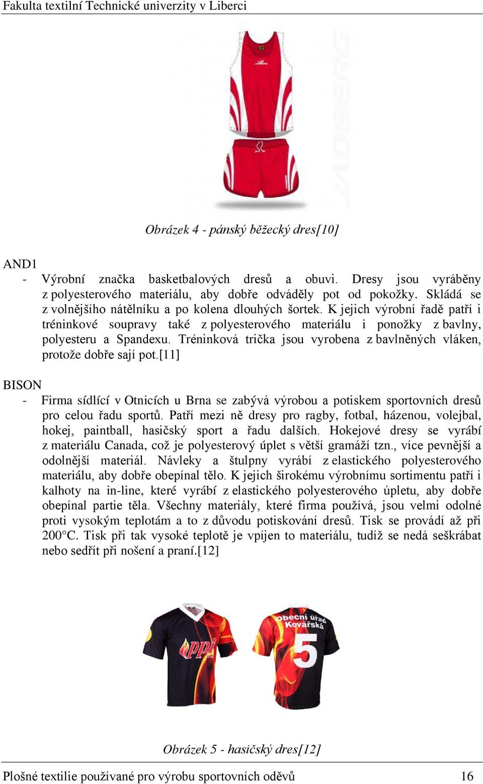 Tréninková trička jsou vyrobena z bavlněných vláken, protože dobře sají pot.[11] BISON - Firma sídlící v Otnicích u Brna se zabývá výrobou a potiskem sportovních dresů pro celou řadu sportů.
