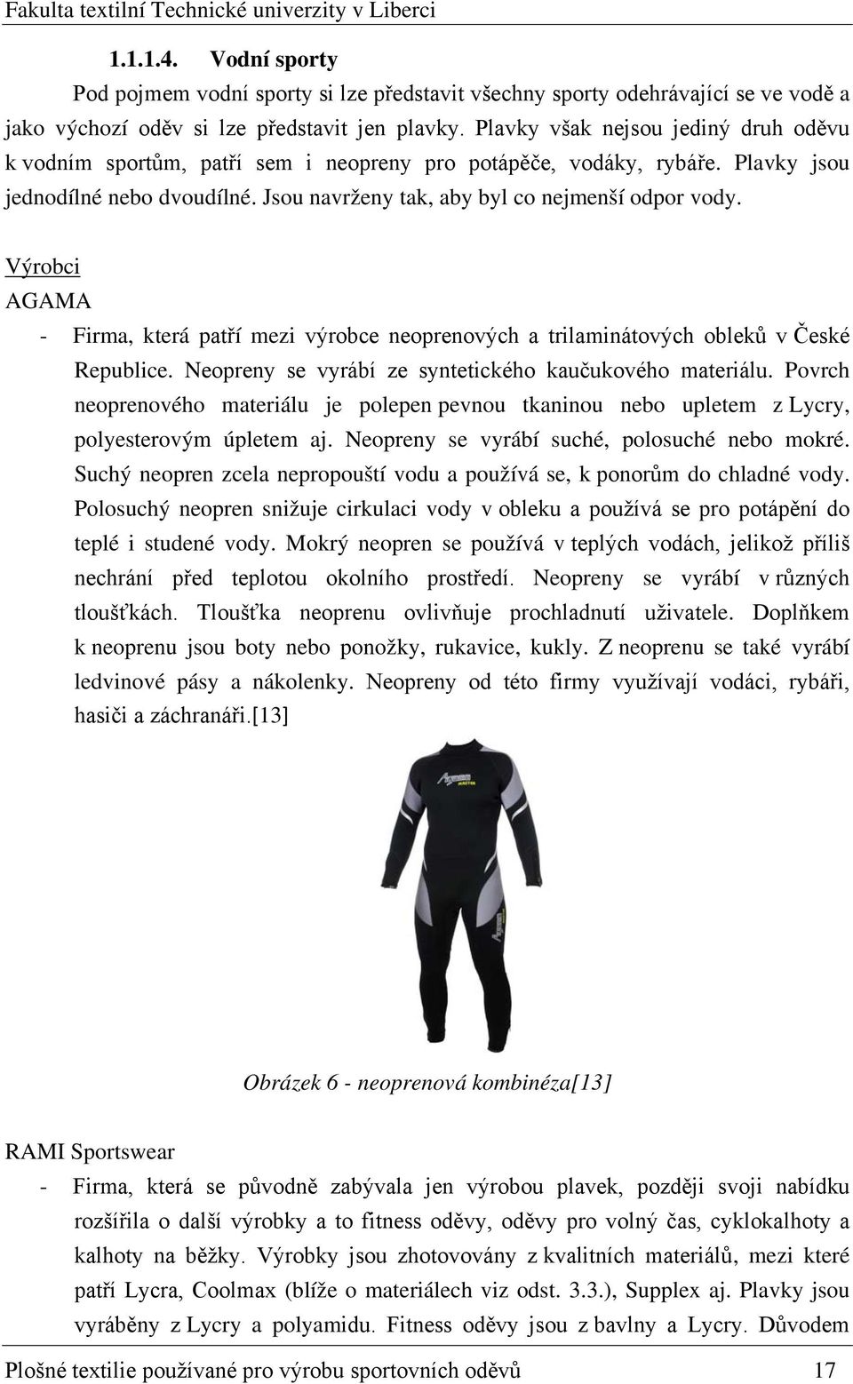 Výrobci AGAMA - Firma, která patří mezi výrobce neoprenových a trilaminátových obleků v České Republice. Neopreny se vyrábí ze syntetického kaučukového materiálu.