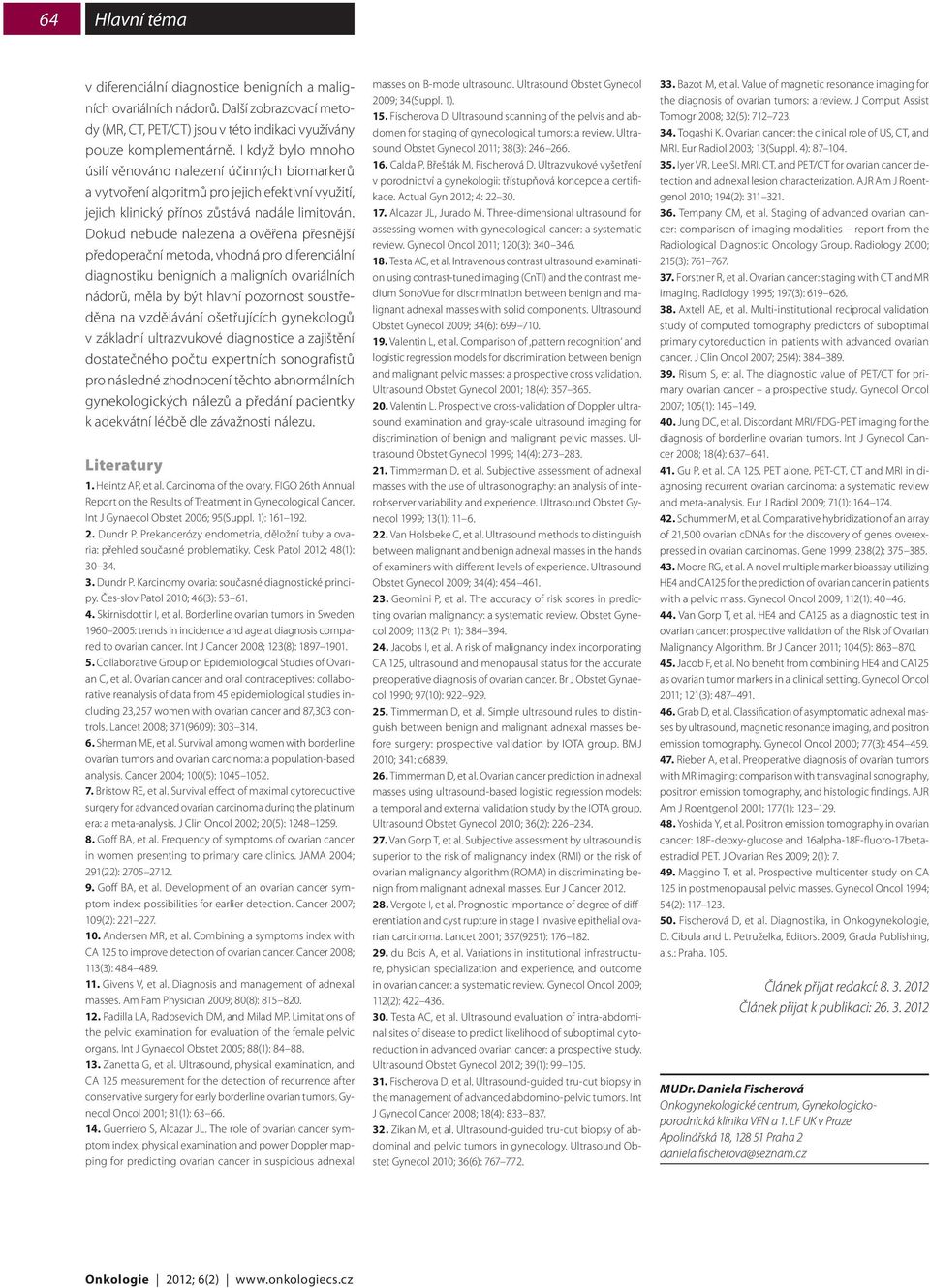 Dokud nebude nalezena a ověřena přesnější předoperační metoda, vhodná pro diferenciální diagnostiku benigních a maligních ovariálních nádorů, měla by být hlavní pozornost soustředěna na vzdělávání