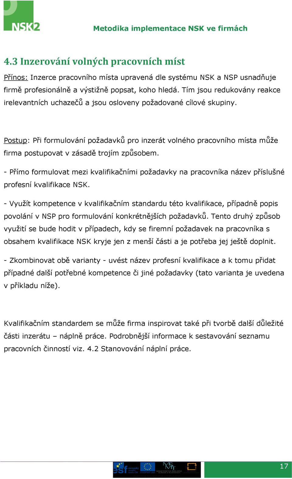 Postup: Při formulování požadavků pro inzerát volného pracovního místa může firma postupovat v zásadě trojím způsobem.