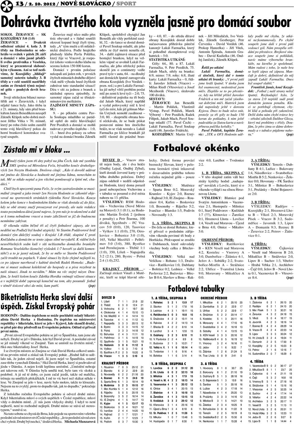 Ani se teď nedivíme, že Kozojídky hlídají samotný suterén tabulky 3. B třídy a v celé soutěži nastřílely zatím ze čtrnácti týmů nejméně gólů pouhých devět branek.