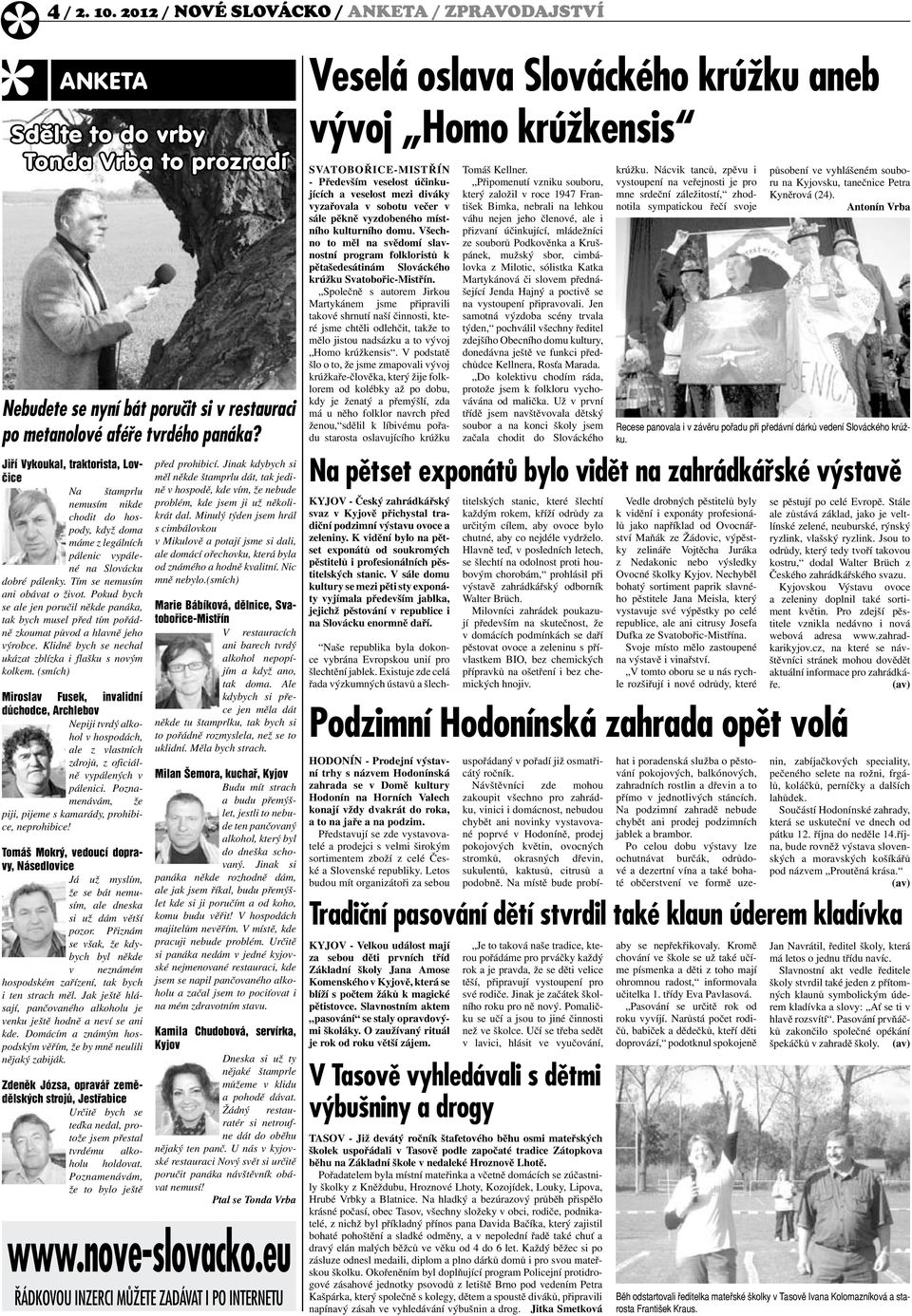 Pokud bych se ale jen poručil někde panáka, tak bych musel před tím pořádně zkoumat původ a hlavně jeho výrobce. Klidně bych se nechal ukázat zblízka i flašku s novým kolkem.