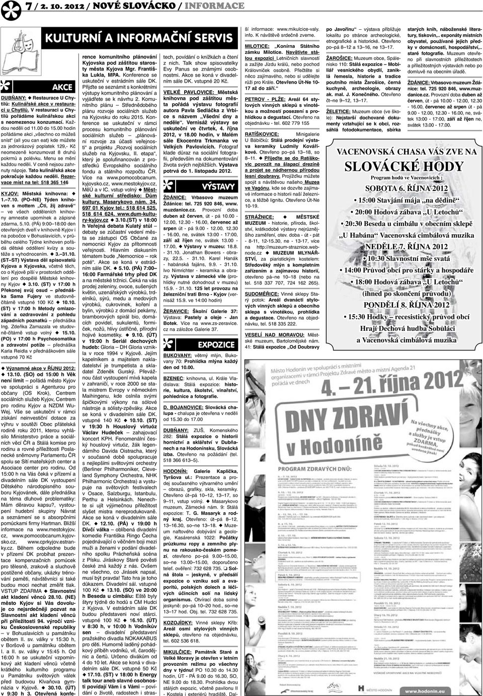 Menu se mění každou neděli. V ceně nejsou zahrnuty nápoje. Tato kulinářská akce pokračuje každou neděli. Rezervace míst na tel: 518 365 146 KYJOV: Městská knihovna: u 1. 7.10.