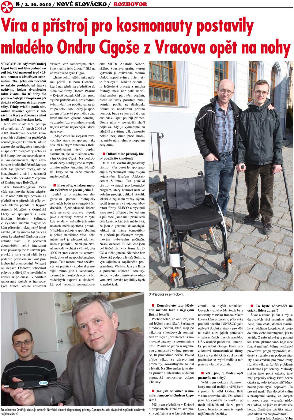 Do té doby šlo pouze o častější zakopávání při chůzi a občasnou ztrátu rovnováhy. Tehdy zvládl i podle slov rodičů dokonce výstup v Tatrách na Rysy a dokonce s nimi jezdil také na horském kole.