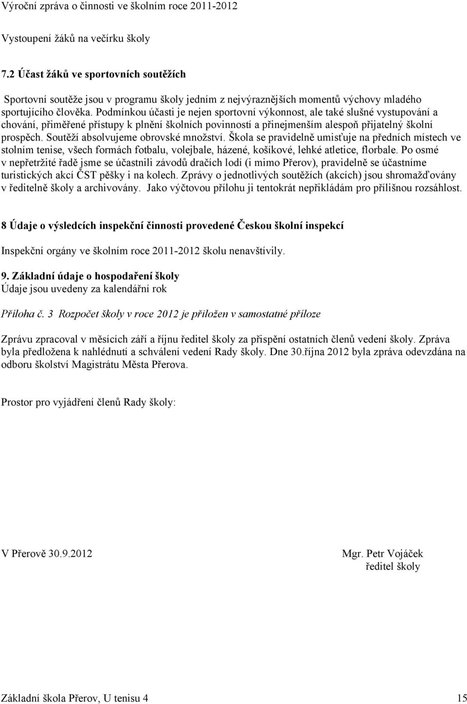 Soutěží absolvujeme obrovské množství. Škola se pravidelně umisťuje na předních místech ve stolním tenise, všech formách fotbalu, volejbale, házené, košíkové, lehké atletice, florbale.