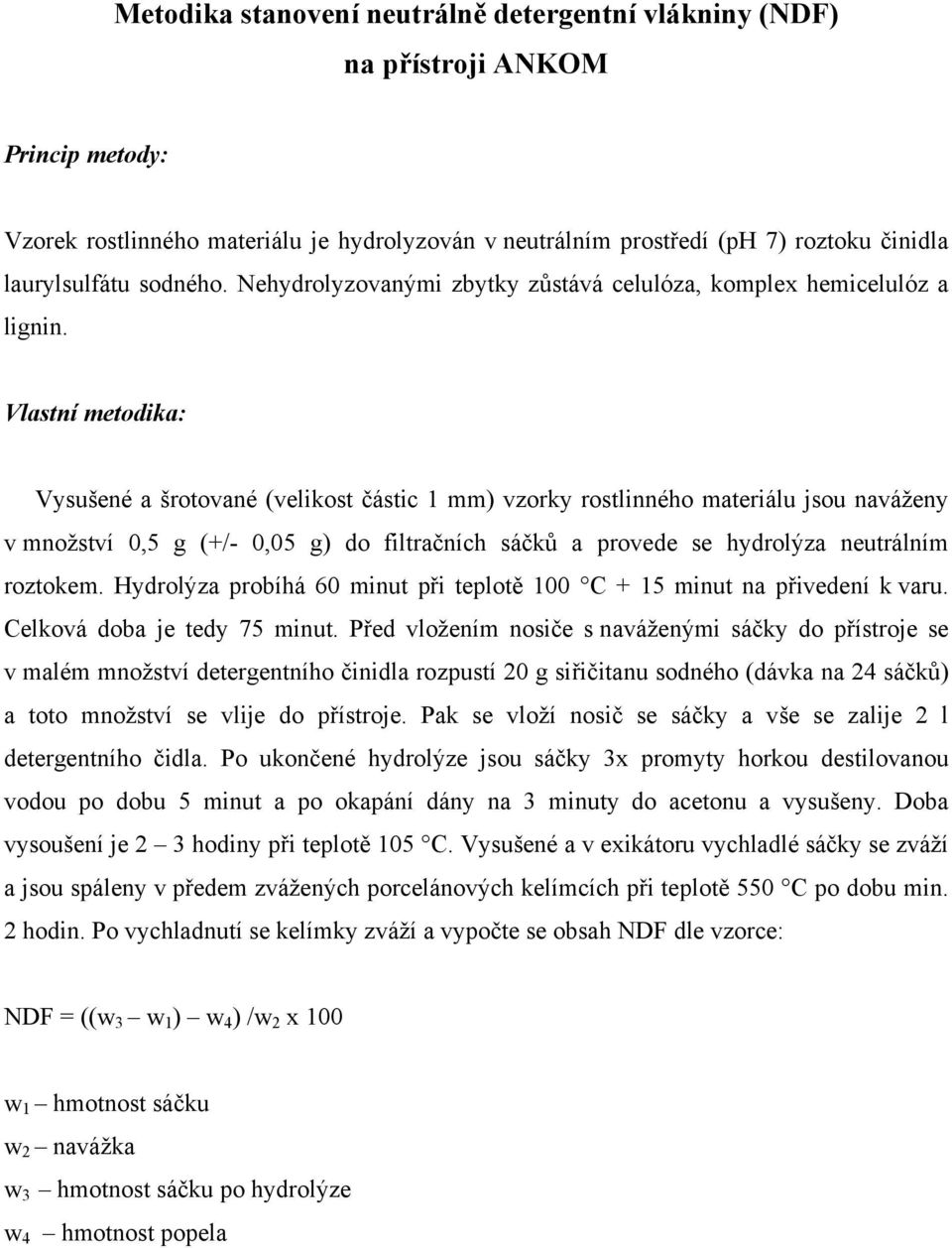 Vlastní metodika: Vysušené a šrotované (velikost částic 1 mm) vzorky rostlinného materiálu jsou naváženy v množství 0,5 g (+/- 0,05 g) do filtračních sáčků a provede se hydrolýza neutrálním roztokem.