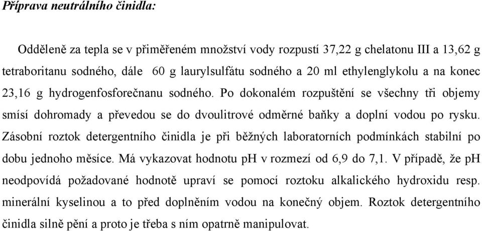 Zásobní roztok detergentního činidla je při běžných laboratorních podmínkách stabilní po dobu jednoho měsíce. Má vykazovat hodnotu ph v rozmezí od 6,9 do 7,1.