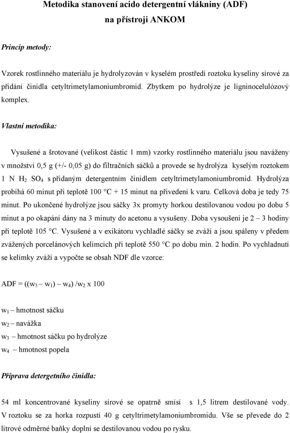 Vlastní metodika: Vysušené a šrotované (velikost částic 1 mm) vzorky rostlinného materiálu jsou naváženy v množství 0,5 g (+/- 0,05 g) do filtračních sáčků a provede se hydrolýza kyselým roztokem 1 N