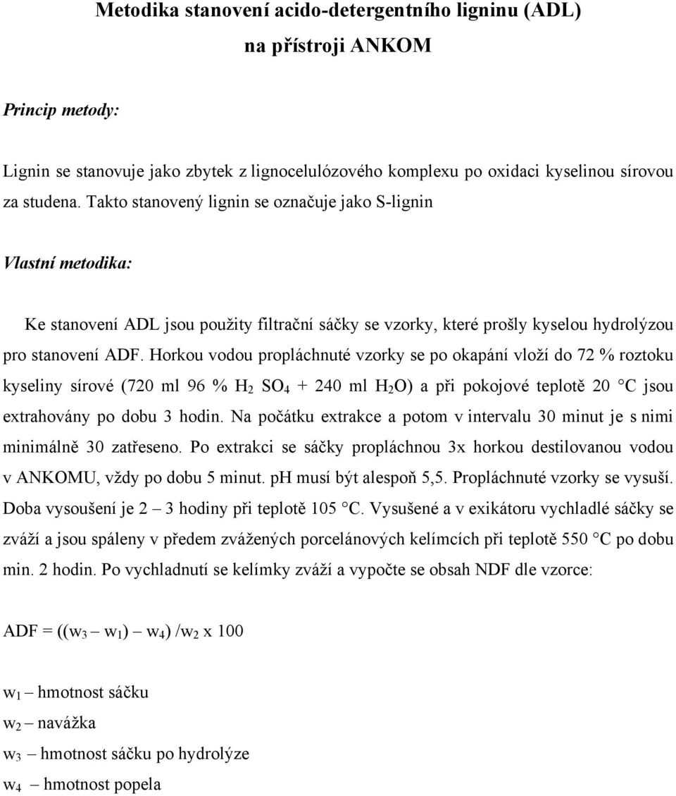 Horkou vodou propláchnuté vzorky se po okapání vloží do 72 % roztoku kyseliny sírové (720 ml 96 % H 2 SO 4 + 240 ml H 2 O) a při pokojové teplotě 20 C jsou extrahovány po dobu 3 hodin.