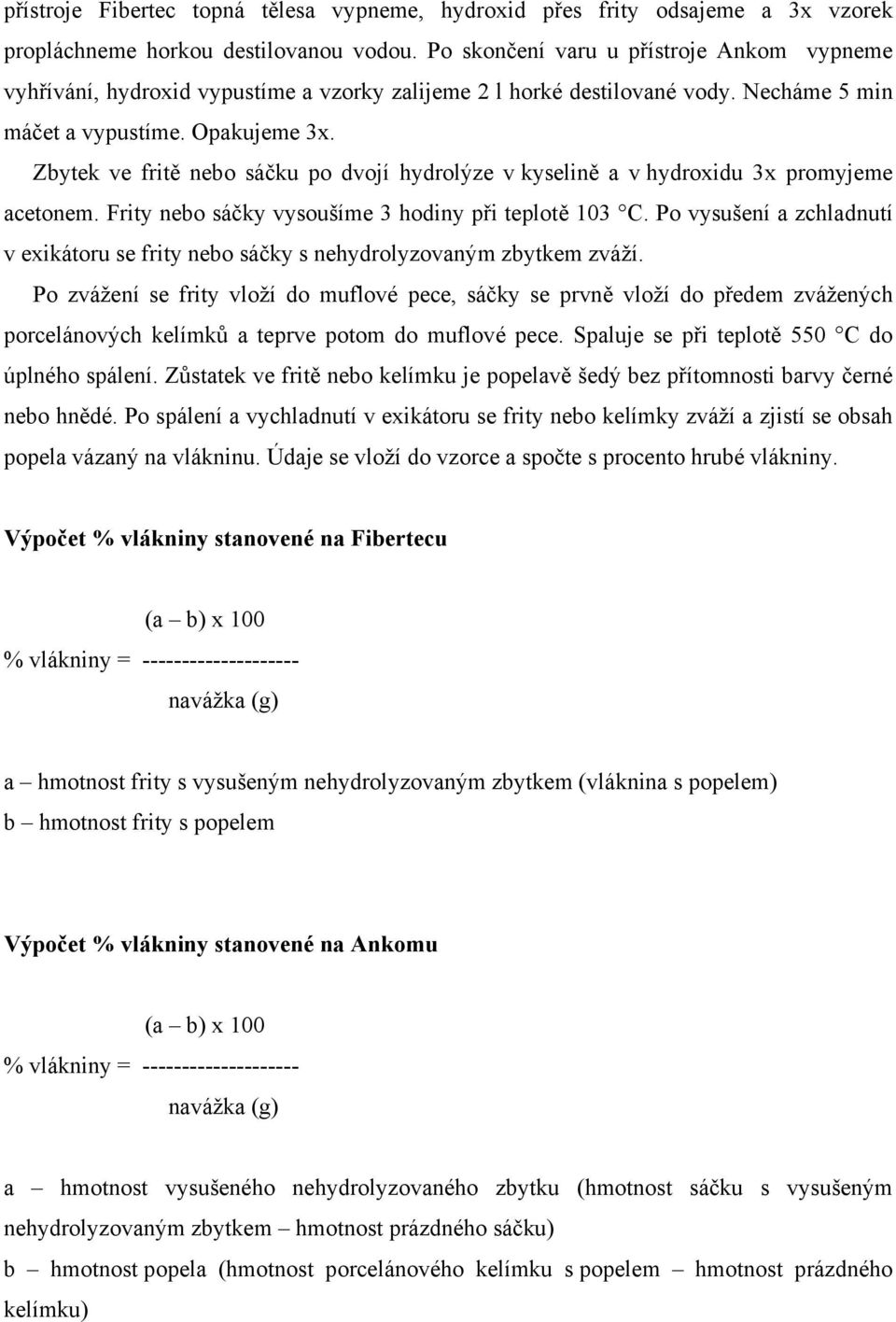 Zbytek ve fritě nebo sáčku po dvojí hydrolýze v kyselině a v hydroxidu 3x promyjeme acetonem. Frity nebo sáčky vysoušíme 3 hodiny při teplotě 103 C.