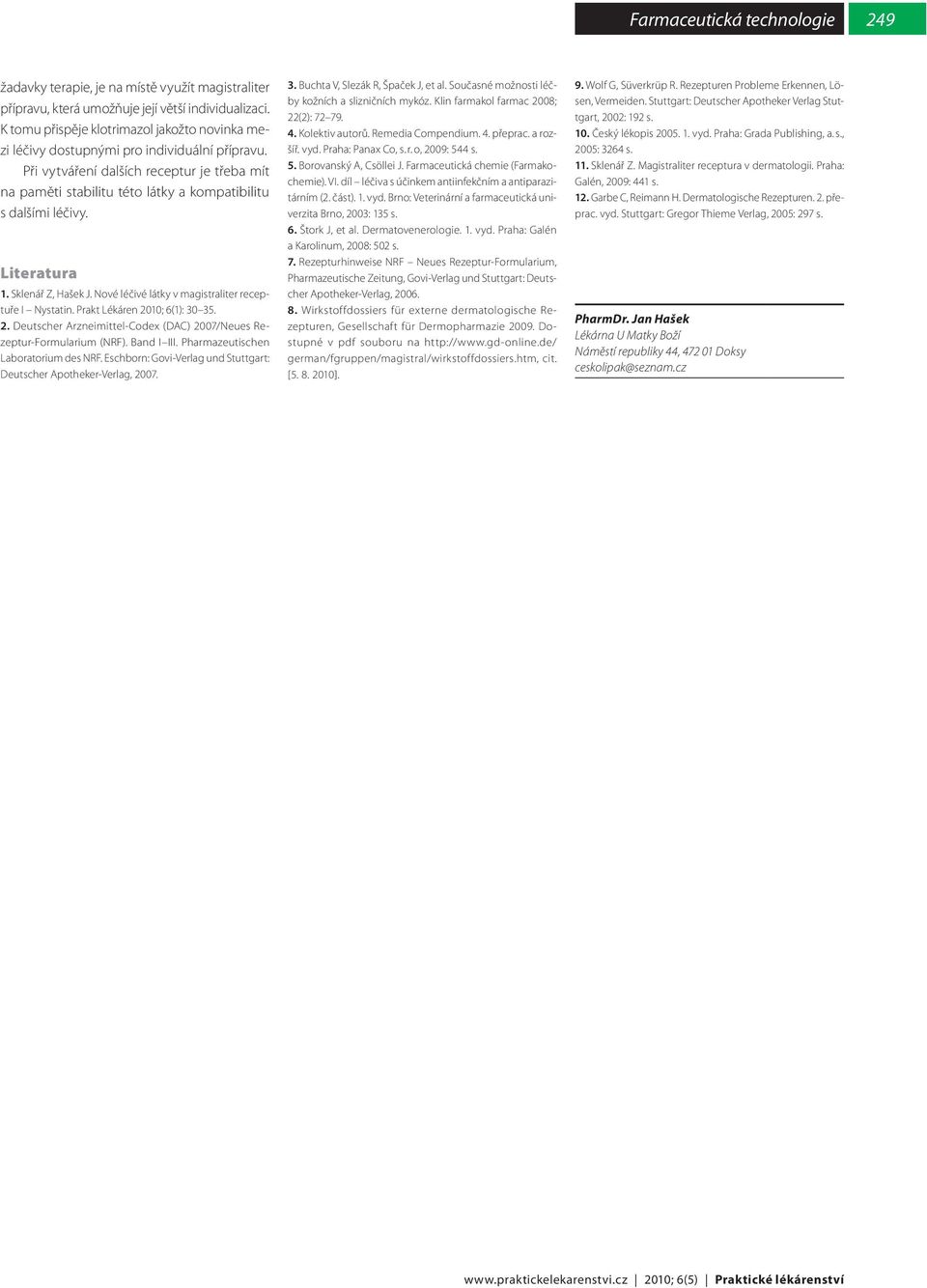 Prakt Lékáren 2010; 6(1): 30 35. 2. Deutscher Arzneimittel-Codex (DAC) 2007/Neues Rezeptur-Formularium (NRF). Band I III. Pharmazeutischen Laboratorium des NRF.