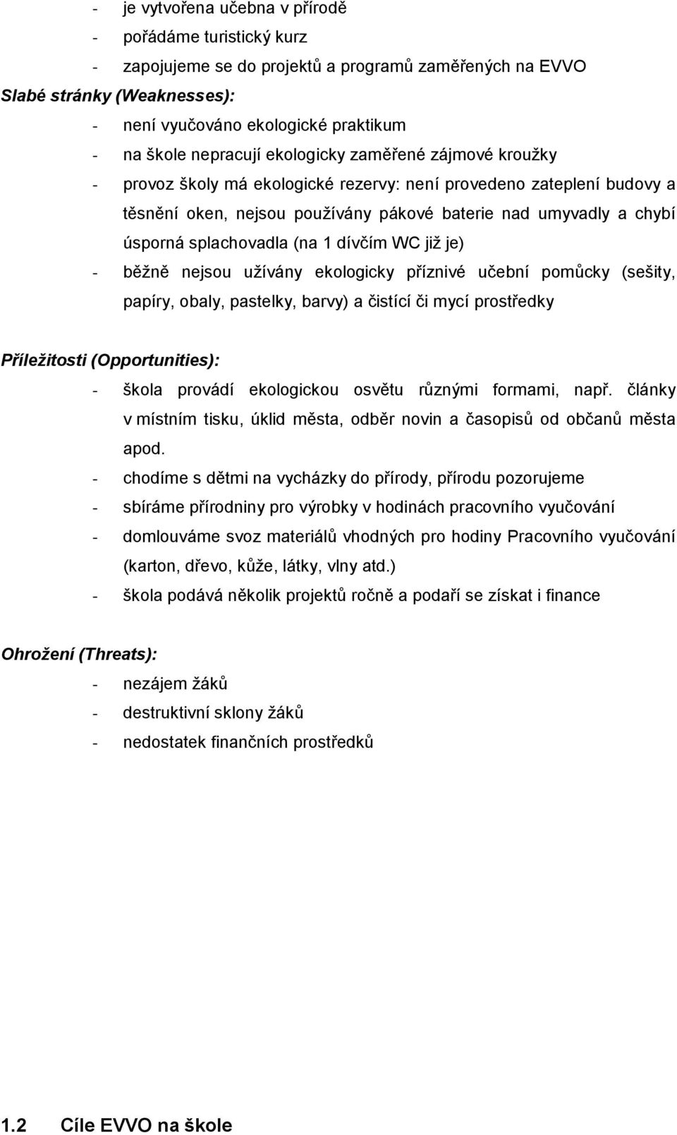 splachovadla (na 1 dívčím WC jiţ je) - běţně nejsou uţívány ekologicky příznivé učební pomůcky (sešity, papíry, obaly, pastelky, barvy) a čistící či mycí prostředky Příležitosti (Opportunities): -