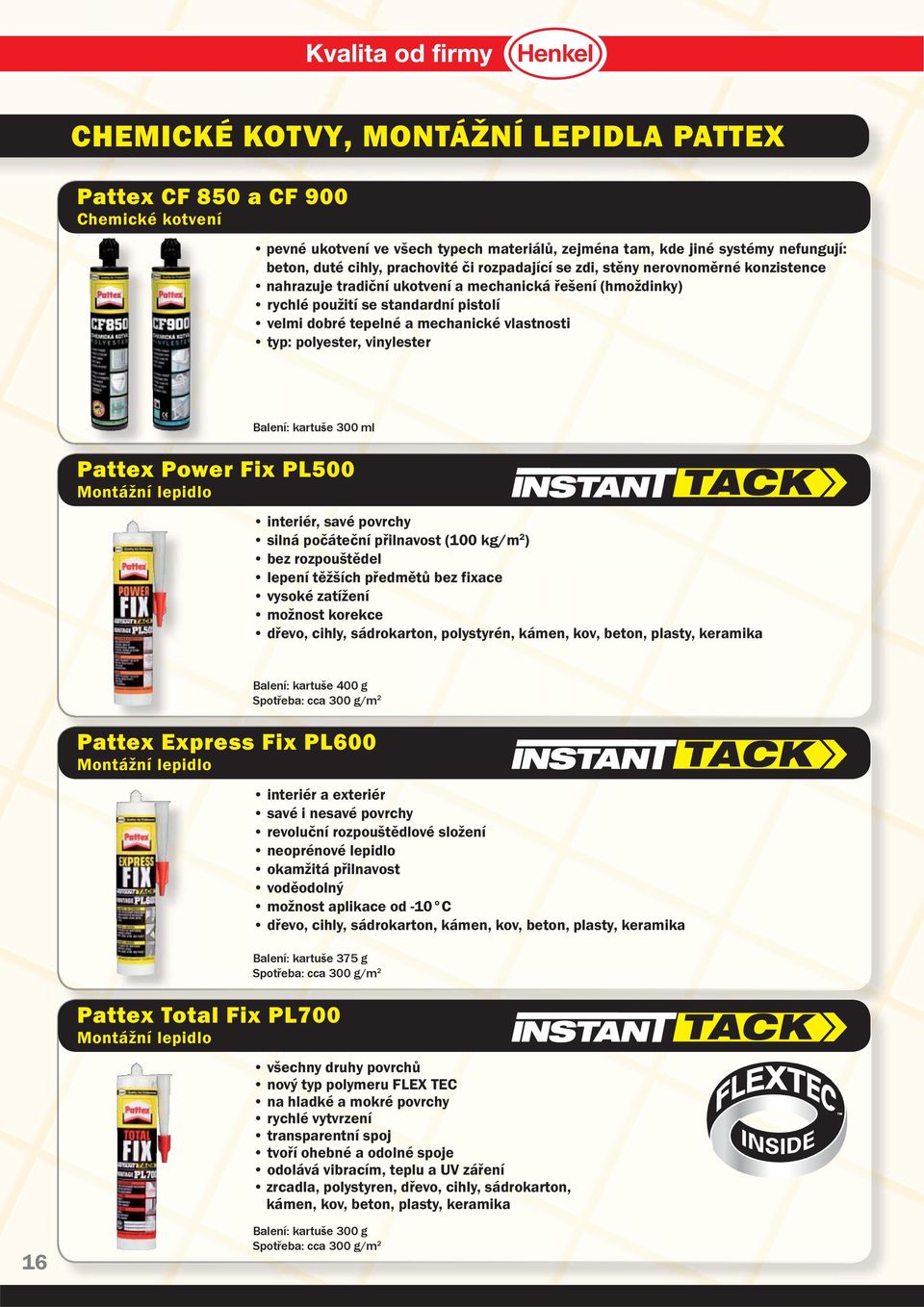 polyester, vinylester kartuše 300 ml Pattex Power Fix PL500 Montážní lepidlo interiér, savé povrchy silná počáteční přilnavost (100 kg/m 2 ) bez rozpouštědel lepení těžších předmětů bez fixace vysoké