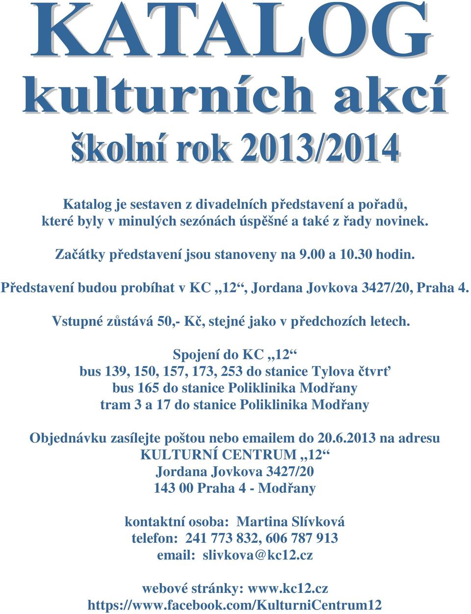 Spojení do KC 12 bus 139, 150, 157, 173, 253 do stanice Tylova čtvrť bus 165 do stanice Poliklinika Modřany tram 3 a 17 do stanice Poliklinika Modřany Objednávku zasílejte poštou nebo