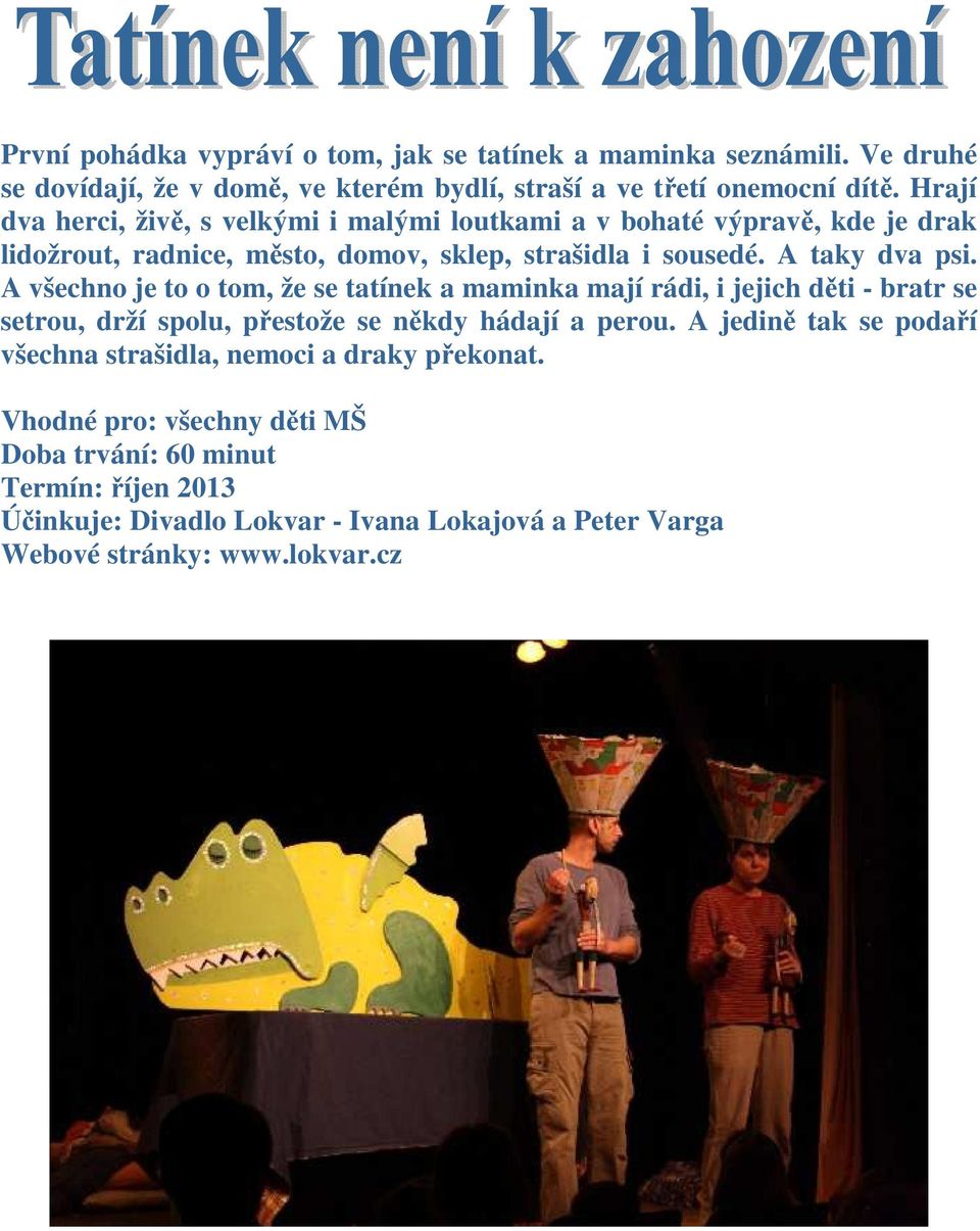 A všechno je to o tom, že se tatínek a maminka mají rádi, i jejich děti - bratr se setrou, drží spolu, přestože se někdy hádají a perou.