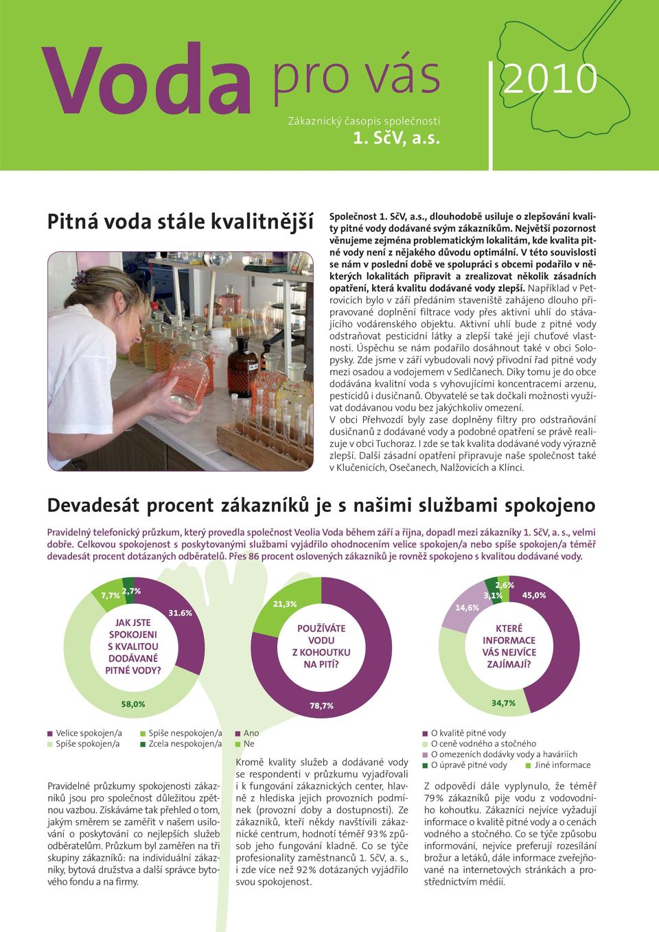 V této souvislosti se nám v poslední době ve spolupráci s obcemi podařilo v některých lokalitách připravit a zrealizovat několik zásadních opatření, která kvalitu dodávané vody zlepší.