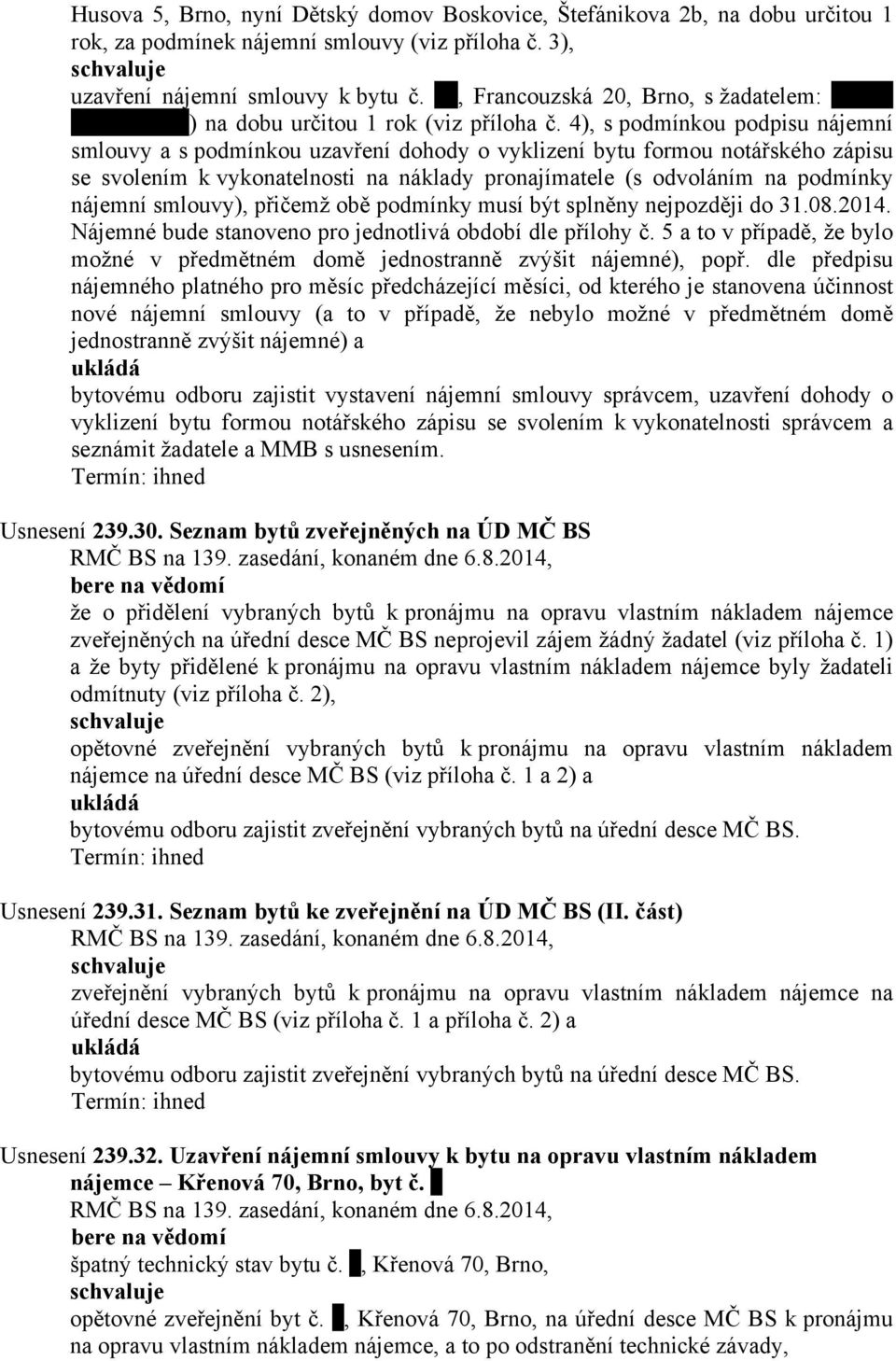 4), s podmínkou podpisu nájemní smlouvy a s podmínkou uzavření dohody o vyklizení bytu formou notářského zápisu se svolením k vykonatelnosti na náklady pronajímatele (s odvoláním na podmínky nájemní