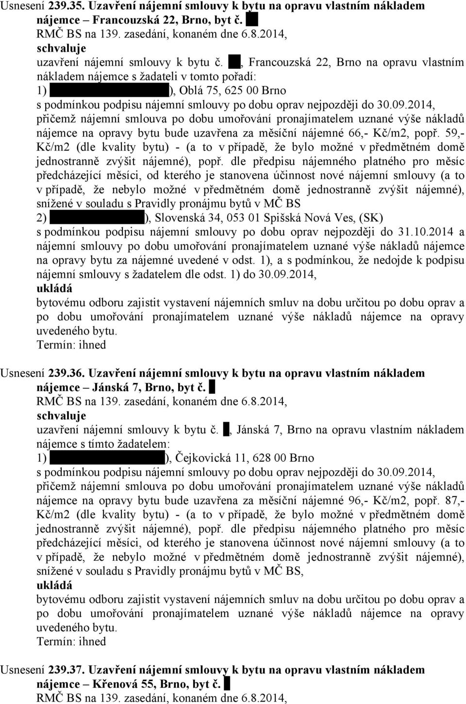 2014, přičemž nájemní smlouva po dobu umořování pronajímatelem uznané výše nákladů nájemce na opravy bytu bude uzavřena za měsíční nájemné 66,- Kč/m2, popř.