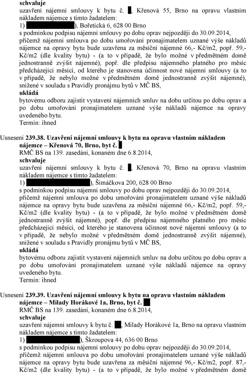 2014, přičemž nájemní smlouva po dobu umořování pronajímatelem uznané výše nákladů nájemce na opravy bytu bude uzavřena za měsíční nájemné 66,- Kč/m2, popř.