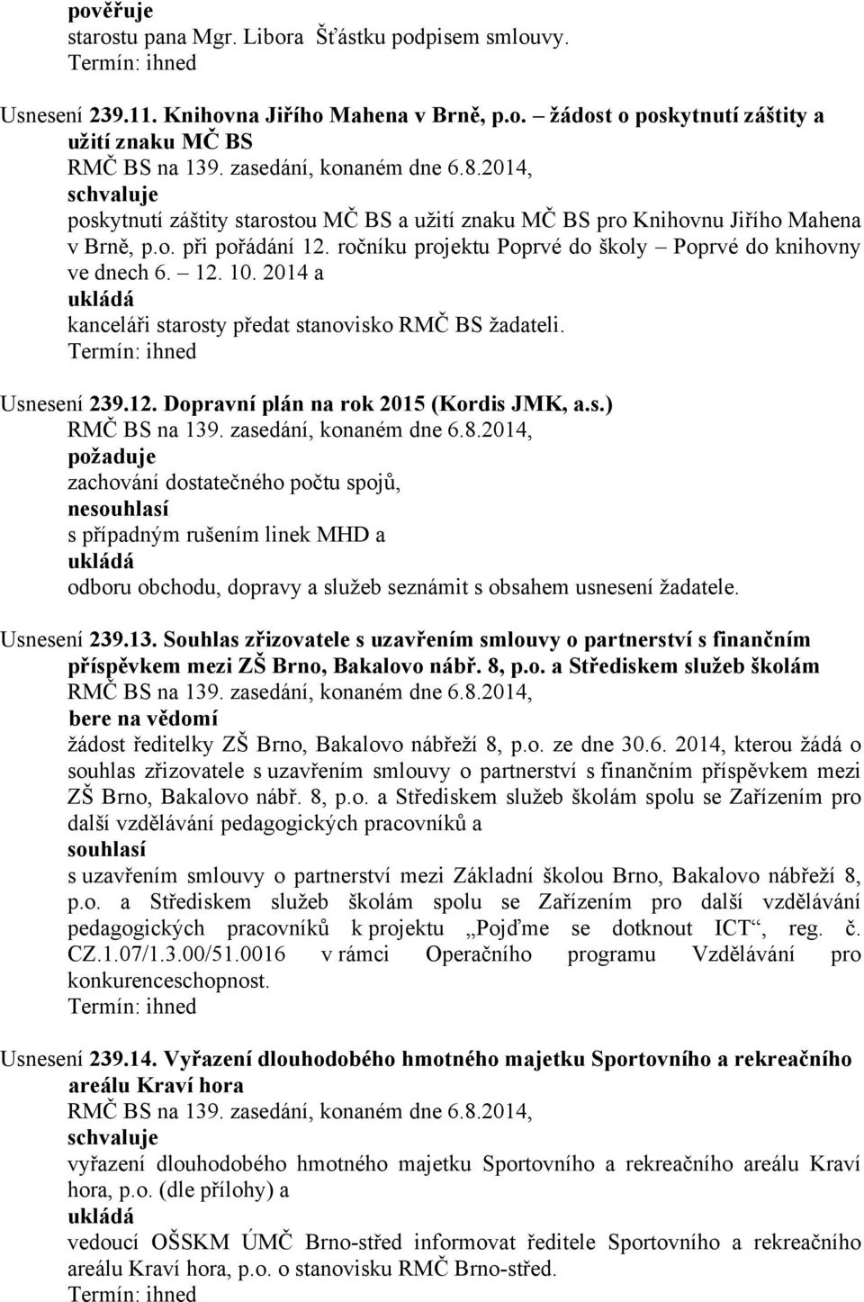 s.) požaduje zachování dostatečného počtu spojů, ne s případným rušením linek MHD a odboru obchodu, dopravy a služeb seznámit s obsahem usnesení žadatele. Usnesení 239.13.