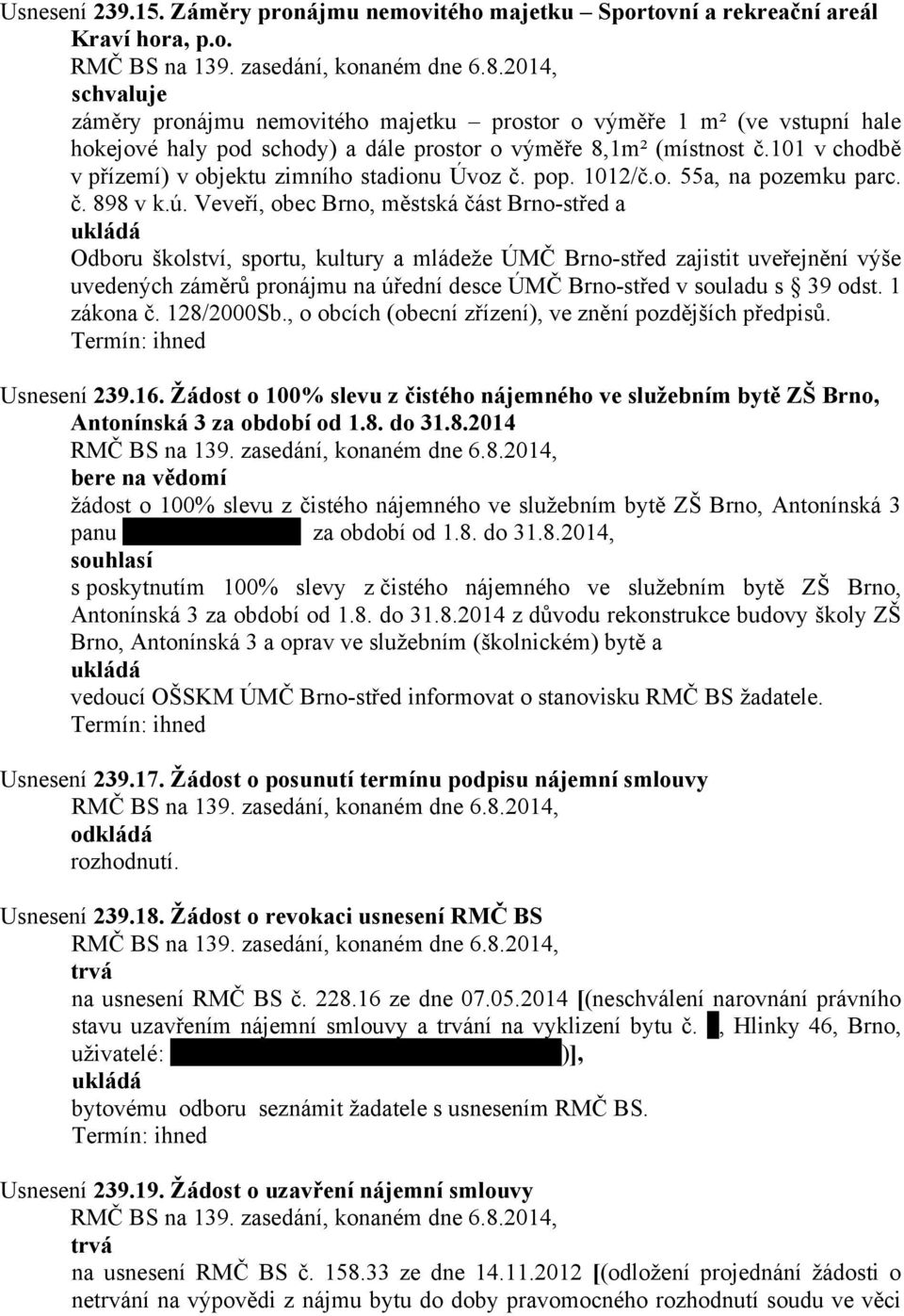 Veveří, obec Brno, městská část Brno-střed a Odboru školství, sportu, kultury a mládeže ÚMČ Brno-střed zajistit uveřejnění výše uvedených záměrů pronájmu na úřední desce ÚMČ Brno-střed v souladu s 39