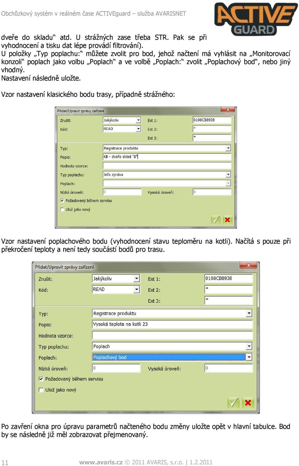 vhodný. Nastavení následně uložte. Vzor nastavení klasického bodu trasy, případně strážného: Vzor nastavení poplachového bodu (vyhodnocení stavu teploměru na kotli).