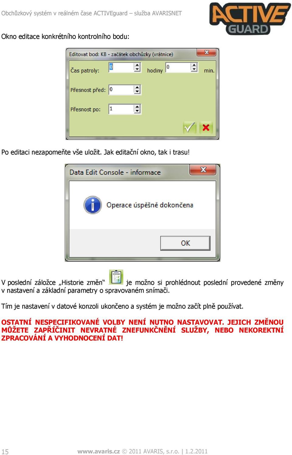 snímači. Tím je nastavení v datové konzoli ukončeno a systém je možno začít plně používat.