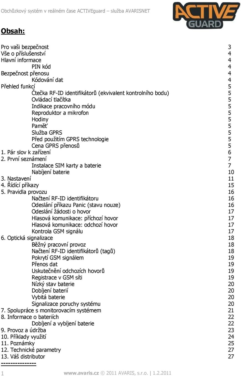 První seznámení 7 Instalace SIM karty a baterie 7 Nabíjení baterie 10 3. Nastavení 11 4. Řídící příkazy 15 5.