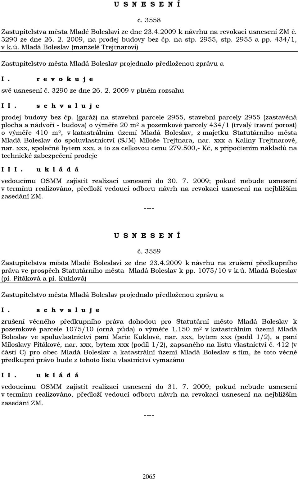 (garáž) na stavební parcele 2955, stavební parcely 2955 (zastavěná plocha a nádvoří - budova) o výměře 20 m 2 a pozemkové parcely 434/1 (trvalý travní porost) o výměře 410 m 2, v katastrálním území