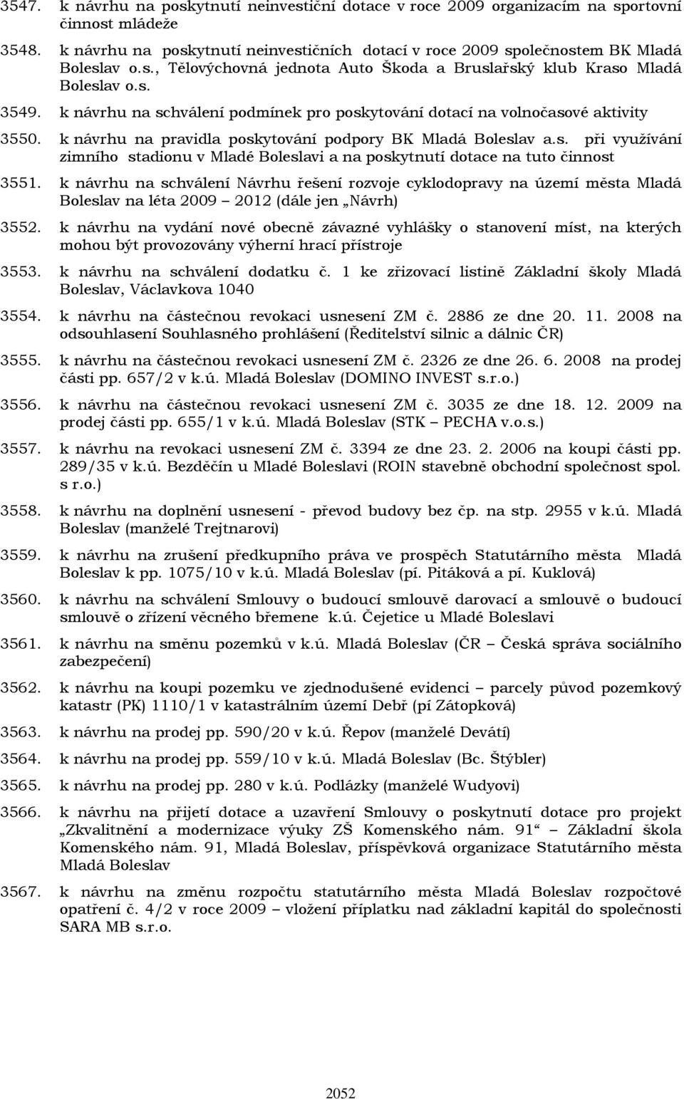 k návrhu na schválení Návrhu řešení rozvoje cyklodopravy na území města Mladá Boleslav na léta 2009 2012 (dále jen Návrh) 3552.