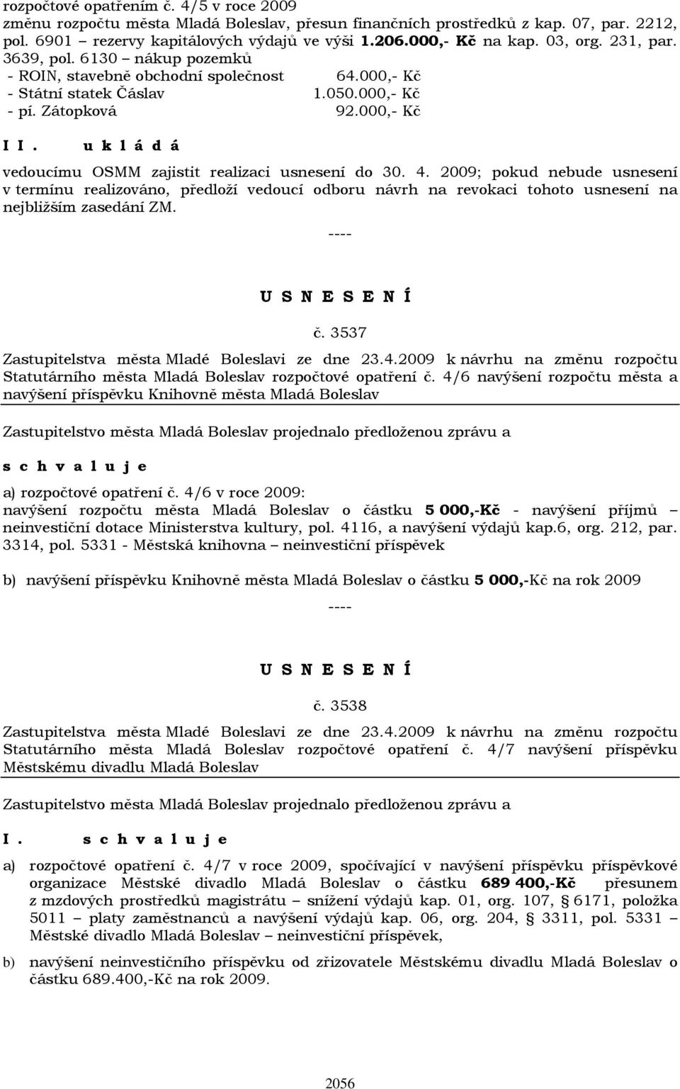 000,- Kč I vedoucímu OSMM zajistit realizaci usnesení do 30. 4. 2009; pokud nebude usnesení v termínu realizováno, předloží vedoucí odboru návrh na revokaci tohoto usnesení na nejbližším zasedání ZM.