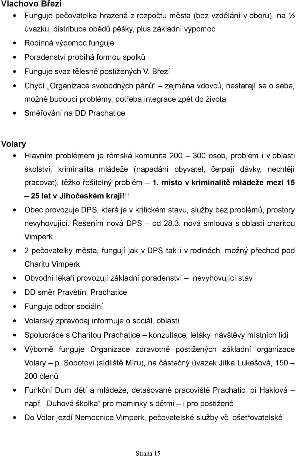 Březí Chybí Organizace svobodných pánů zejména vdovců, nestarají se o sebe, možné budoucí problémy, potřeba integrace zpět do života Směřování na DD Prachatice Volary Hlavním problémem je rómská