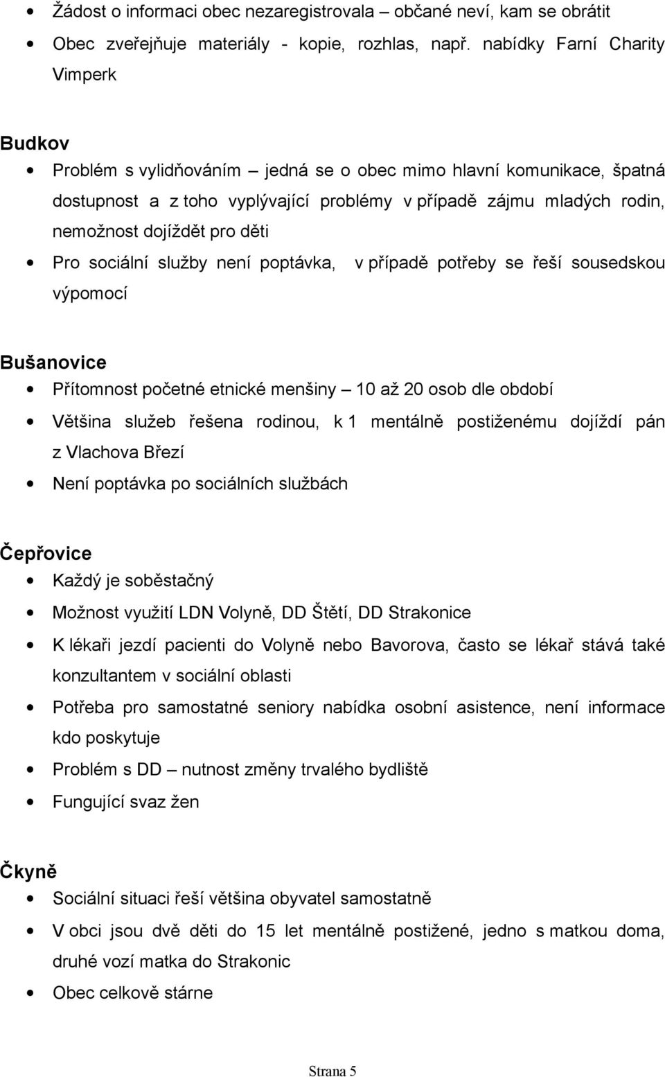 pro děti Pro sociální služby není poptávka, v případě potřeby se řeší sousedskou výpomocí Bušanovice Přítomnost početné etnické menšiny 10 až 20 osob dle období Většina služeb řešena rodinou, k 1