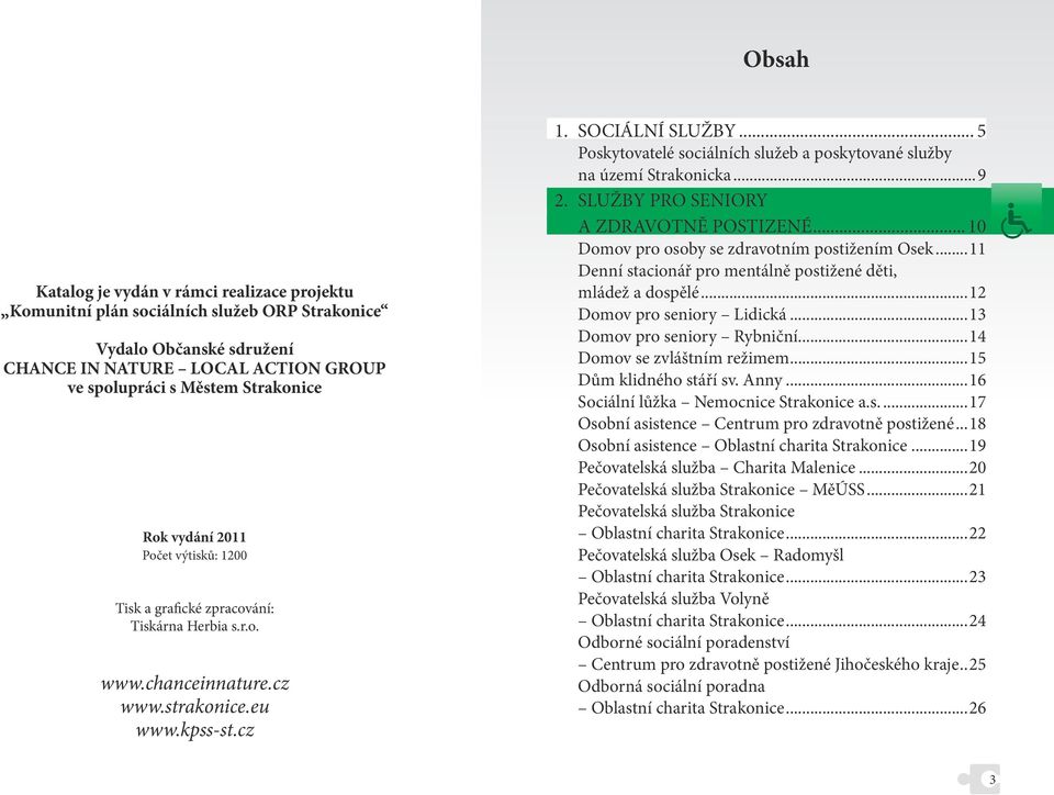 .. 5 Poskytovatelé sociálních služeb a poskytované služby na území Strakonicka...9 2. SLUŽBY PRO SENIORY A ZDRAVOTNĚ POSTIZENÉ... 10 Domov pro osoby se zdravotním postižením Osek.