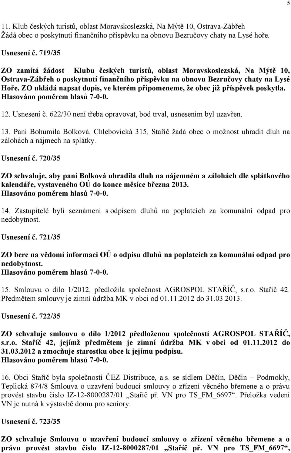 ZO ukládá napsat dopis, ve kterém připomeneme, že obec již příspěvek poskytla. 12. Usnesení č. 622/30 není třeba opravovat, bod trval, usnesením byl uzavřen. 13.