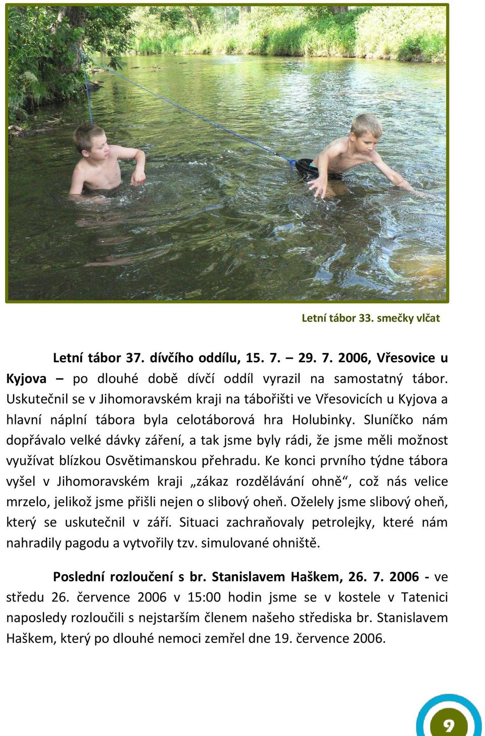 Sluníčko nám dopřávalo velké dávky záření, a tak jsme byly rádi, že jsme měli možnost využívat blízkou Osvětimanskou přehradu.
