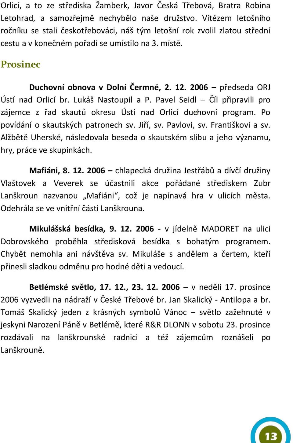 2006 předseda ORJ Ústí nad Orlicí br. Lukáš Nastoupil a P. Pavel Seidl Číl připravili pro zájemce z řad skautů okresu Ústí nad Orlicí duchovní program. Po povídání o skautských patronech sv. Jiří, sv.