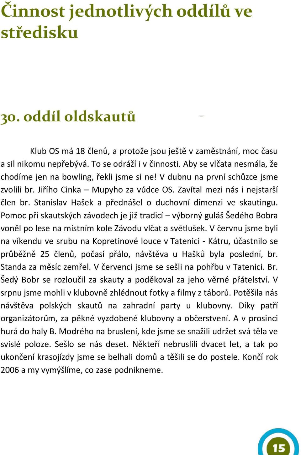 Stanislav Hašek a přednášel o duchovní dimenzi ve skautingu. Pomoc při skautských závodech je již tradicí výborný guláš Šedého Bobra voněl po lese na místním kole Závodu vlčat a světlušek.