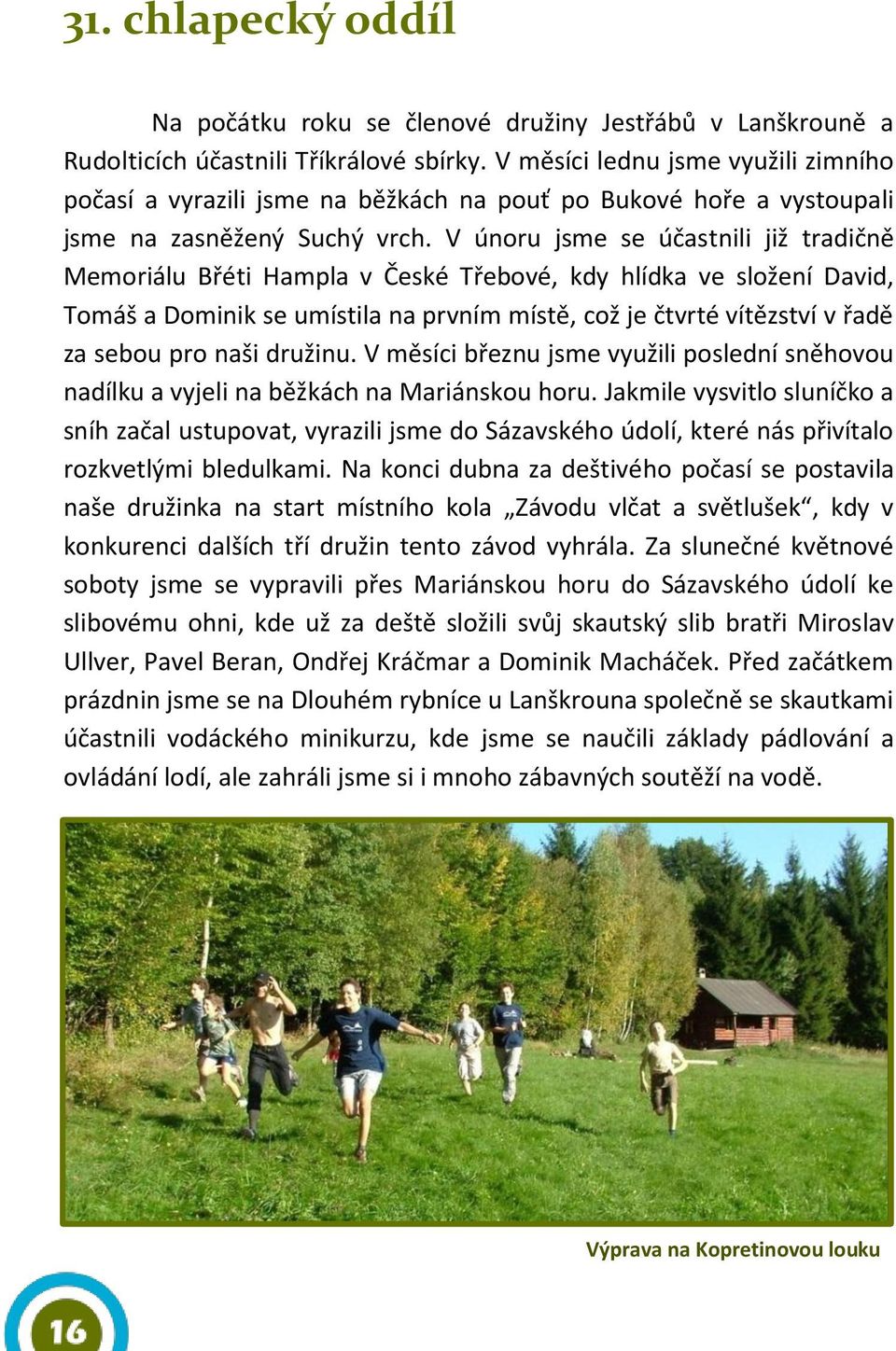V únoru jsme se účastnili již tradičně Memoriálu Břéti Hampla v České Třebové, kdy hlídka ve složení David, Tomáš a Dominik se umístila na prvním místě, což je čtvrté vítězství v řadě za sebou pro