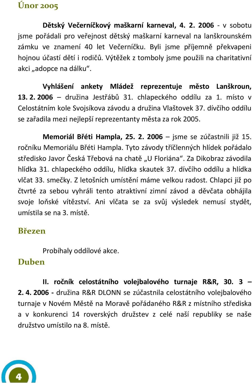 2006 družina Jestřábů 31. chlapeckého oddílu za 1. místo v Celostátním kole Svojsíkova závodu a družina Vlaštovek 37. dívčího oddílu se zařadila mezi nejlepší reprezentanty města za rok 2005.