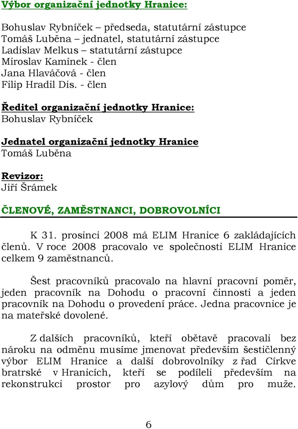 - člen Ředitel organizační jednotky Hranice: Bohuslav Rybníček Jednatel organizační jednotky Hranice Tomáš Luběna Revizor: Jiří Šrámek ČLENOVÉ, ZAMĚSTNANCI, DOBROVOLNÍCI K 31.